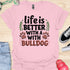Life is better with a bulldog - V5 - Happy Cute T-Shirt